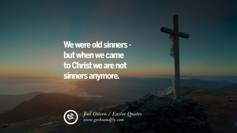 We were old sinners—but when they came to Christ they are not sinners anymore. - Joel Osteen