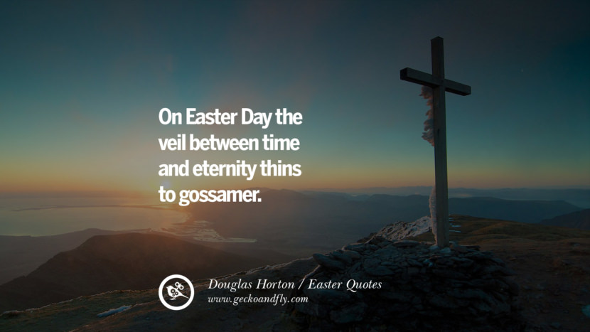 On Easter Day the veil between time and eternity thins to gossamer. - Douglas Horton