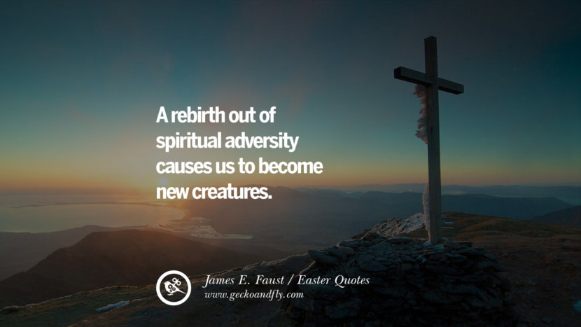 A rebirth out of spiritual adversity causes us to become new creatures. - James E. Faust