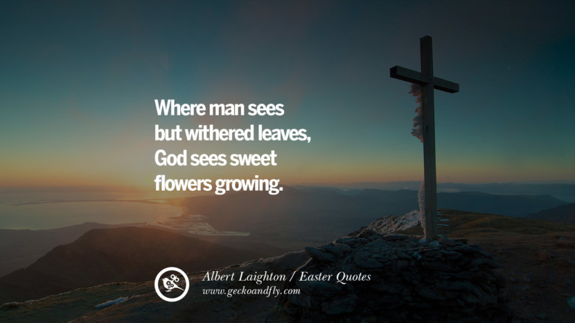 Where man sees but withered leaves, God sees sweet flowers growing. - Albert Laighton