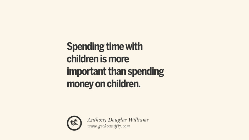 Spending time with children is more important than spending money on children. - Anthony Douglas Williams