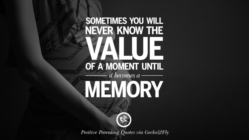 Sometimes you will never know the value of a moment until it becomes a memory.