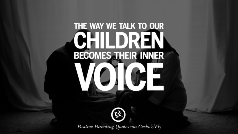 The way they talk to their children becomes their inner voice.